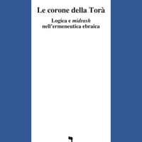 Le corone della Torà. Logica e Midrash nell’ermeneutica ebraica