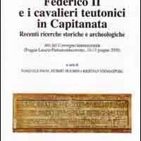 Federico II e i cavalieri teutonici in capitanata. Recenti ricerche storiche e archeologiche. Atti del Convegno internaz… (Foggia-Lucera-Pietramontecorvino, 2009)