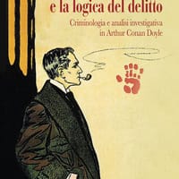 Sherlock Holmes e la logica del delitto. Criminologia e analisi investigativa in Arthur Conan Doyle