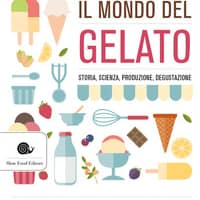 Il mondo del gelato. Storia, scienza, produzione, degustazione