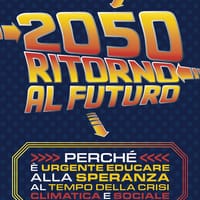 2050. Ritorno al futuro. Perché è urgente educare alla speranza al tempo della crisi climatica e sociale