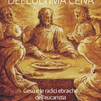 I segreti dell’ultima Cena. Gesù e le radici ebraiche dell’eucaristia