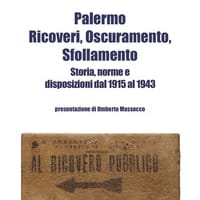 Palermo. Ricoveri, oscuramento, sfollamento. Storia, norme e disposizioni dal 1915 al 1943