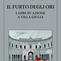 Il furto degli Ori. Ladri in azione a Villa Giulia