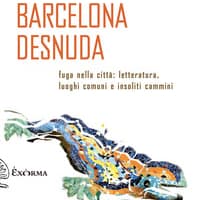 Barcelona desnuda. Fuga nella città: letteratura, luoghi comuni e insoliti cammini