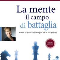 La mente il campo di battaglia. Come vincere la battaglia nella tua mente