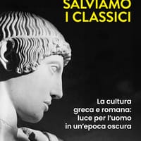 Salviamo i classici. La cultura greca e romana, luce per l’uomo in un’epoca oscura