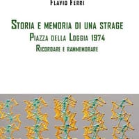 Storia e memoria di una strage. Piazza della Loggia 1974. Ricordare e rammemorare
