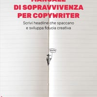 Manuale di sopravvivenza per copywriter. Scrivi headline che spaccano e sviluppa fiducia creativa
