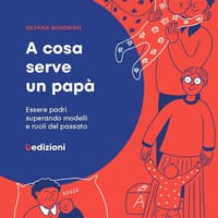 A cosa serve un papà. Essere padri superando modelli e ruoli del passato