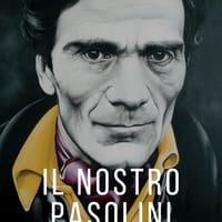 Il nostro Pasolini. Saggi e note 2006-2023