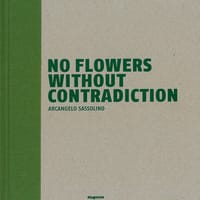 No flowers without contradiction. Arcangelo Sassolino. Ediz. italiana e inglese