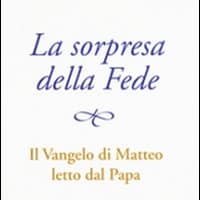 La sorpresa della fede. Il Vangelo di Matteo letto dal papa